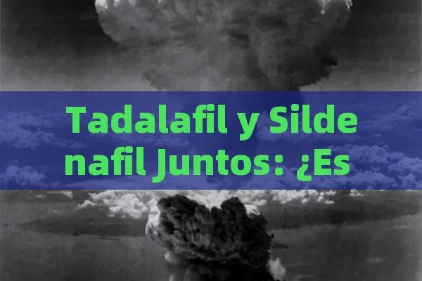 Tadalafil y Sildenafil Juntos: ¿Es Seguro Combinarlos para Mejorar la Disfunción Eréctil? - Viagra:Efectos y Comparativas