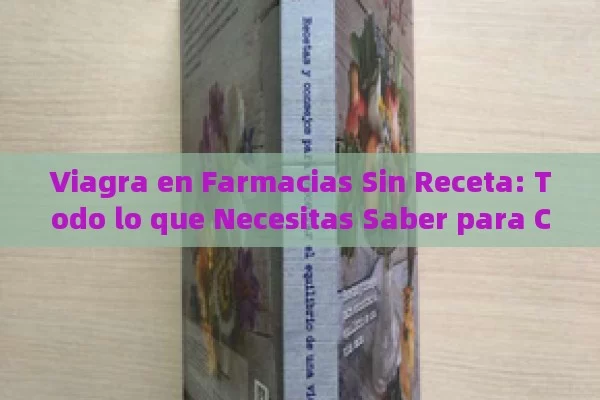 Viagra en Farmacias Sin Receta: Todo lo que Necesitas Saber para Comprar de Forma Segura y Legal - Viagra:Efectos y Comparativas